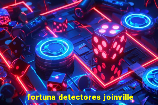 fortuna detectores joinville